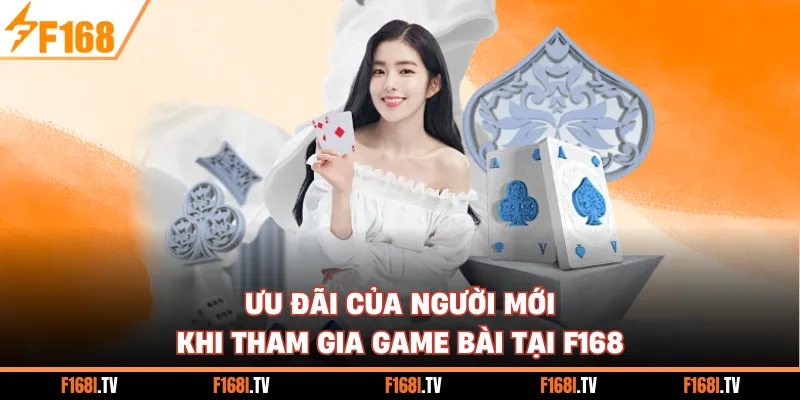 Ưu đãi của người mới khi tham gia game bài tại F168