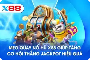 Mẹo quay nổ hũ X88 giúp tăng cơ hội thắng jackpot hiệu quả